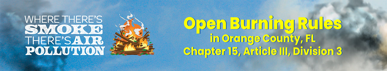 Where there's smoke there's air pollution. Open Burning Rules in Orange County, FL Chapter 15, Article III, Division 3